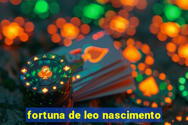 fortuna de leo nascimento